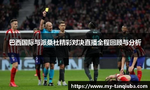 巴西国际与派桑杜精彩对决直播全程回顾与分析